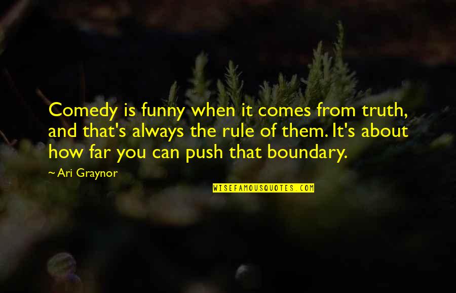 Boundary Quotes By Ari Graynor: Comedy is funny when it comes from truth,