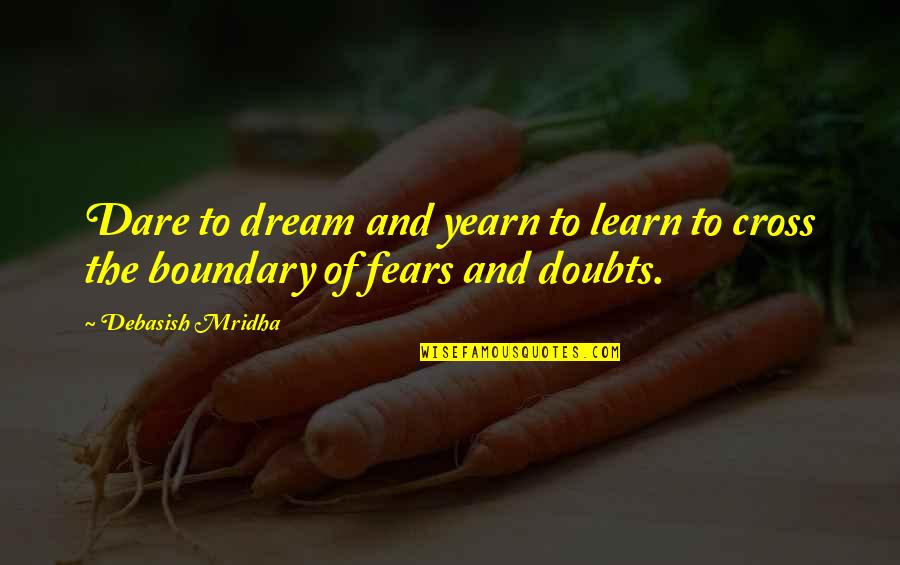 Boundary Quotes By Debasish Mridha: Dare to dream and yearn to learn to