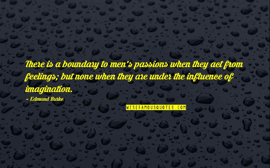 Boundary Quotes By Edmund Burke: There is a boundary to men's passions when
