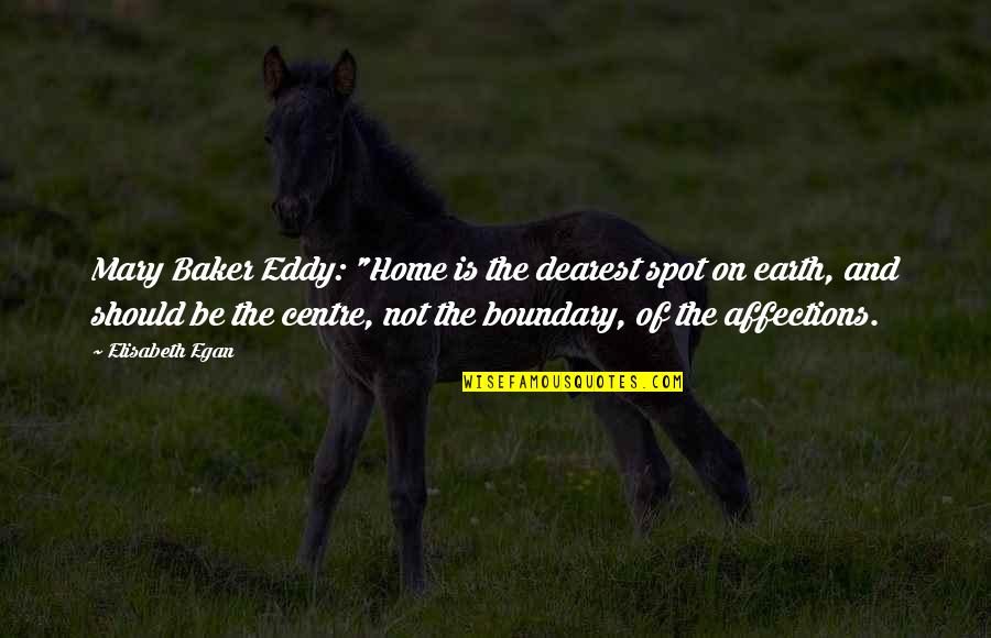 Boundary Quotes By Elisabeth Egan: Mary Baker Eddy: "Home is the dearest spot
