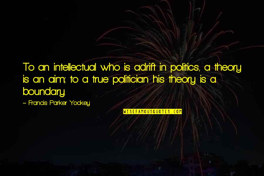 Boundary Quotes By Francis Parker Yockey: To an intellectual who is adrift in politics,
