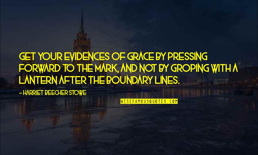 Boundary Quotes By Harriet Beecher Stowe: Get your evidences of grace by pressing forward