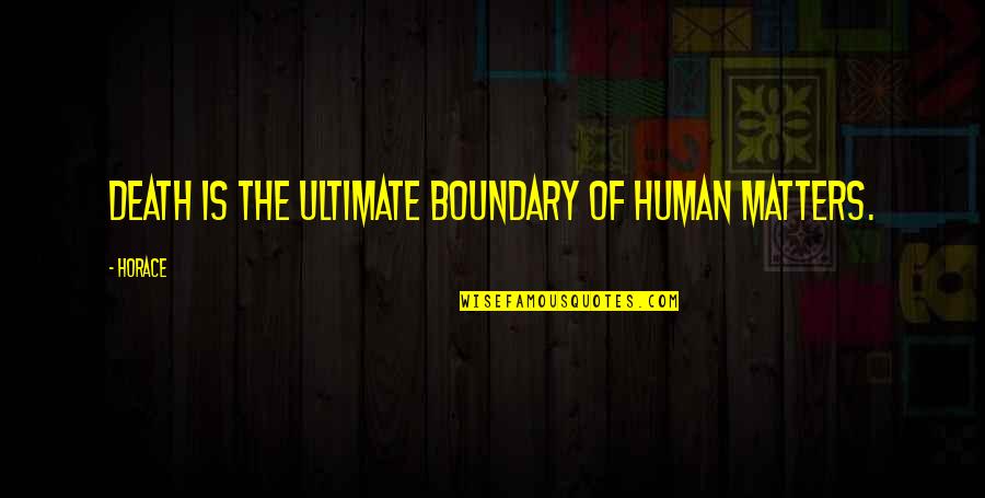 Boundary Quotes By Horace: Death is the ultimate boundary of human matters.