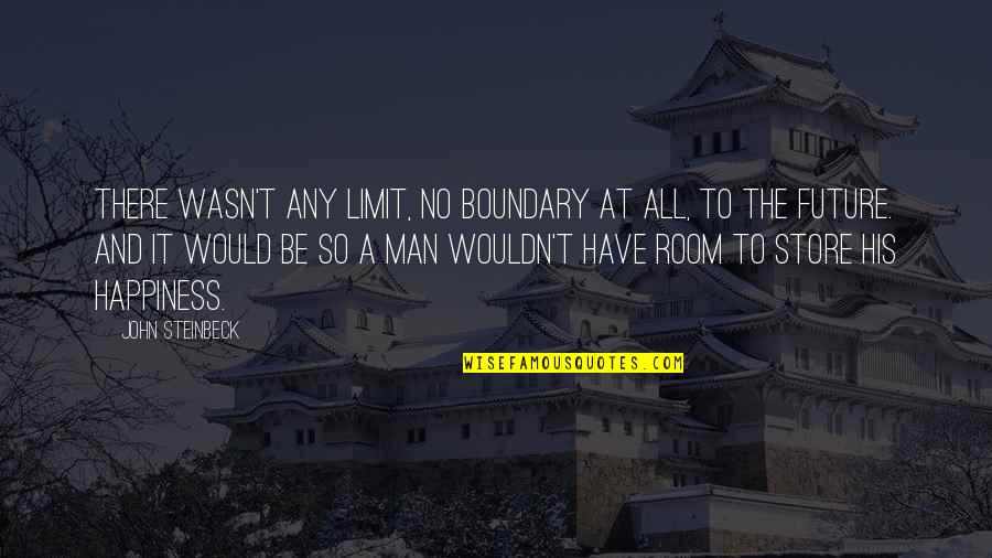 Boundary Quotes By John Steinbeck: There wasn't any limit, no boundary at all,