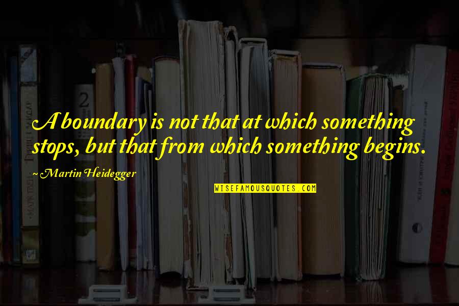 Boundary Quotes By Martin Heidegger: A boundary is not that at which something