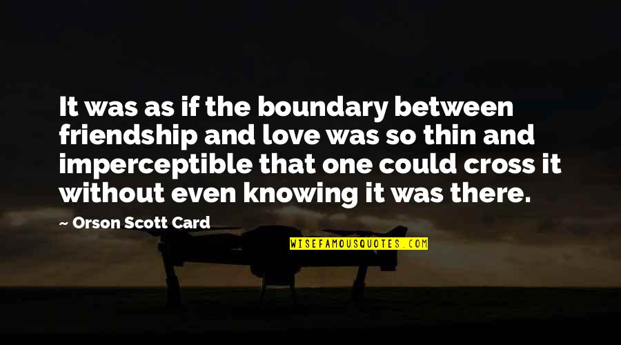 Boundary Quotes By Orson Scott Card: It was as if the boundary between friendship