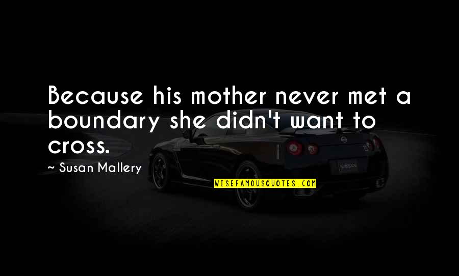 Boundary Quotes By Susan Mallery: Because his mother never met a boundary she