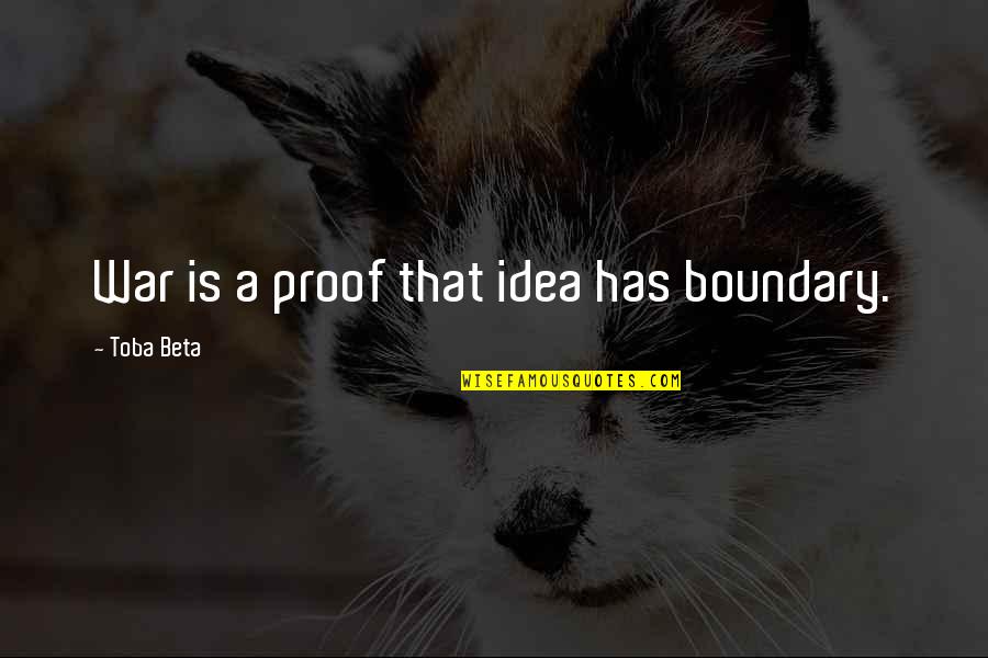 Boundary Quotes By Toba Beta: War is a proof that idea has boundary.