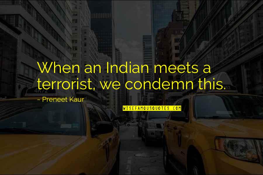Boundary Violations Quotes By Preneet Kaur: When an Indian meets a terrorist, we condemn