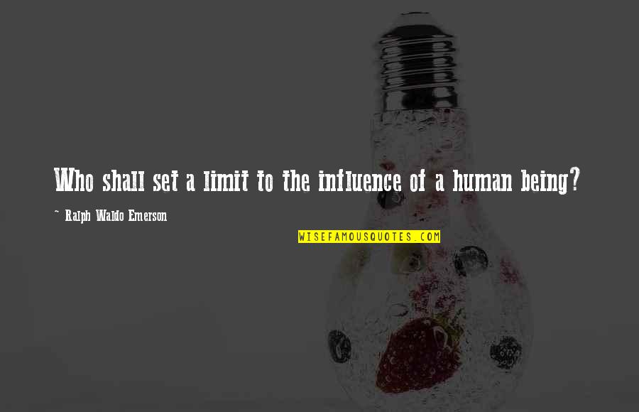 Boundary Violations Quotes By Ralph Waldo Emerson: Who shall set a limit to the influence