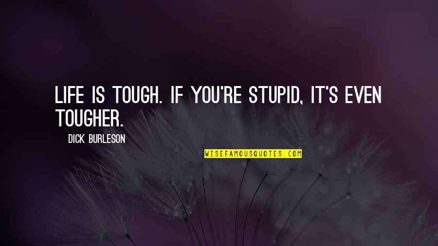 Boundary Water Quotes By Dick Burleson: Life is tough. If you're stupid, it's even