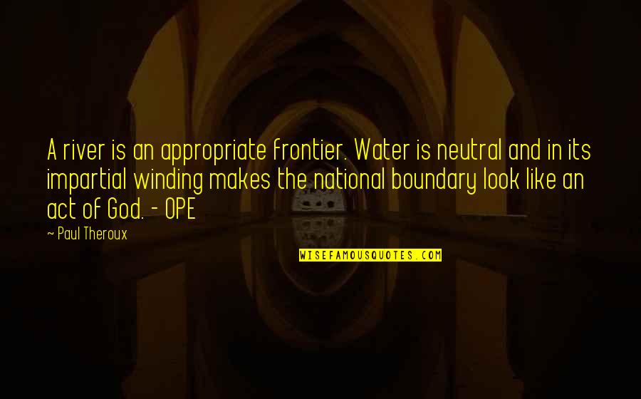 Boundary Water Quotes By Paul Theroux: A river is an appropriate frontier. Water is