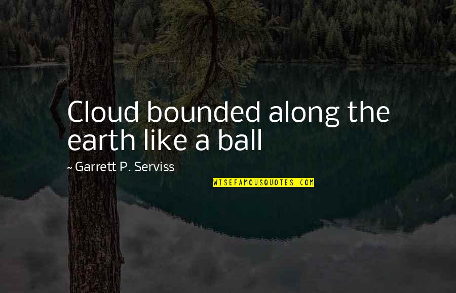Bounded Quotes By Garrett P. Serviss: Cloud bounded along the earth like a ball