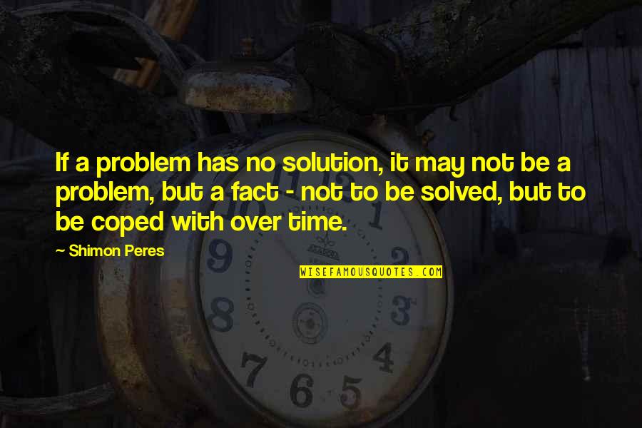 Bounded Quotes By Shimon Peres: If a problem has no solution, it may