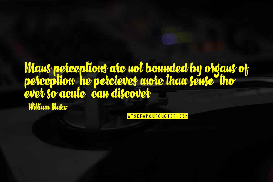 Bounded Quotes By William Blake: Mans perceptions are not bounded by organs of