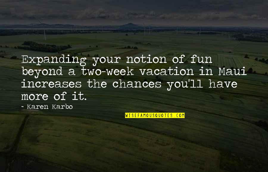 Bounded Rationality Quotes By Karen Karbo: Expanding your notion of fun beyond a two-week