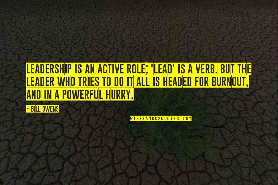 Bounden Dictionary Quotes By Bill Owens: Leadership is an active role; 'lead' is a