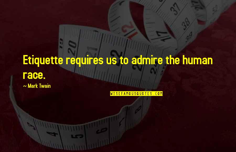 Bounden Dictionary Quotes By Mark Twain: Etiquette requires us to admire the human race.