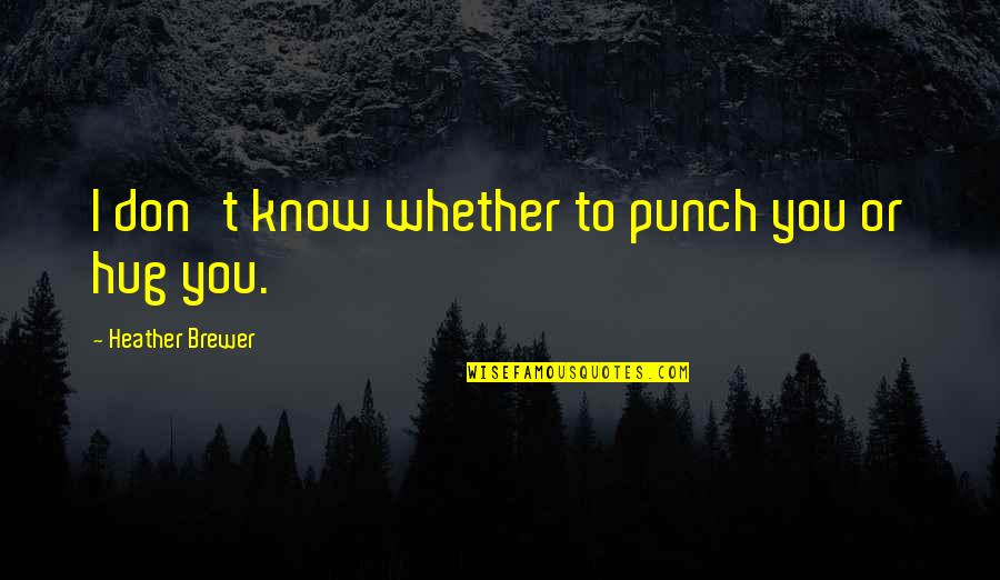 Bounders United Quotes By Heather Brewer: I don't know whether to punch you or Bounders United Quotes By Heather Brewer: I don't know whether to punch you or