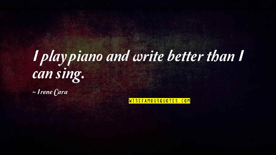 Bounders United Quotes By Irene Cara: I play piano and write better than I Bounders United Quotes By Irene Cara: I play piano and write better than I