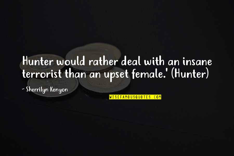 Bounders United Quotes By Sherrilyn Kenyon: Hunter would rather deal with an insane terrorist Bounders United Quotes By Sherrilyn Kenyon: Hunter would rather deal with an insane terrorist