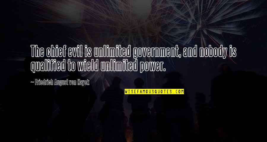 Bounding Box Quotes By Friedrich August Von Hayek: The chief evil is unlimited government, and nobody