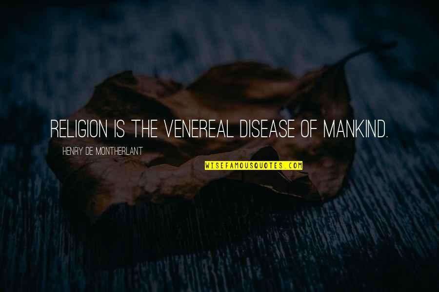 Bounding Quotes By Henry De Montherlant: Religion is the venereal disease of mankind.