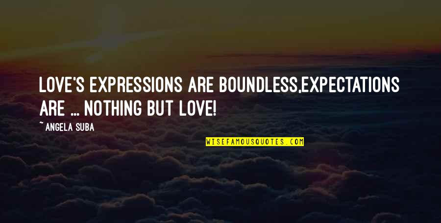 Boundless Love Quotes By Angela Suba: Love's expressions are boundless,Expectations are ... nothing but
