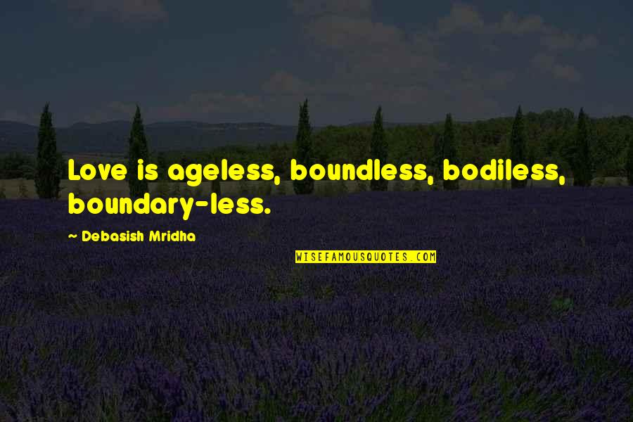 Boundless Love Quotes By Debasish Mridha: Love is ageless, boundless, bodiless, boundary-less.
