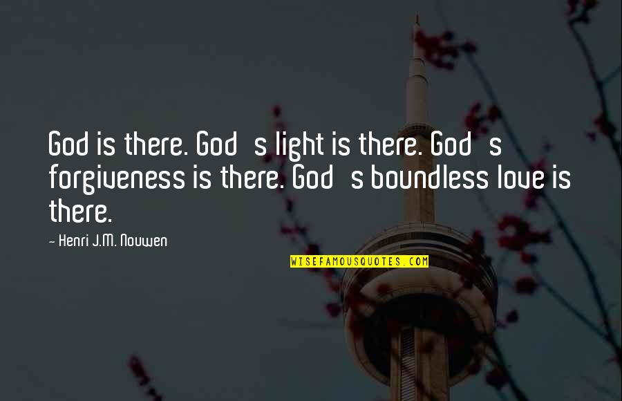 Boundless Love Quotes By Henri J.M. Nouwen: God is there. God's light is there. God's