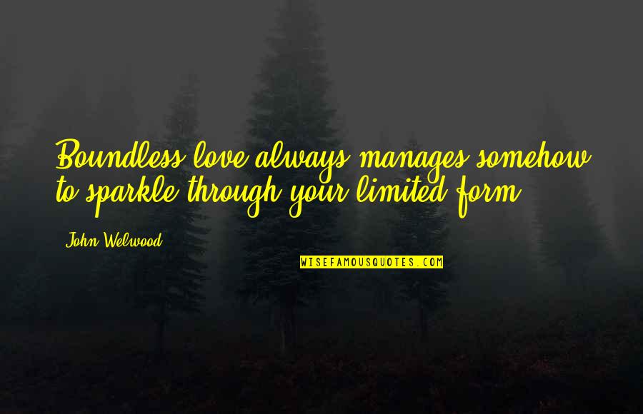 Boundless Love Quotes By John Welwood: Boundless love always manages somehow to sparkle through