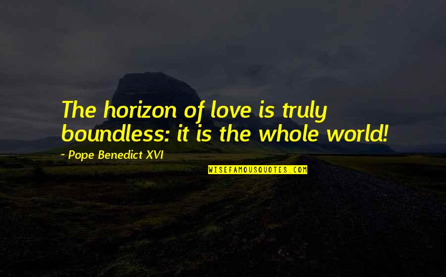 Boundless Love Quotes By Pope Benedict XVI: The horizon of love is truly boundless: it