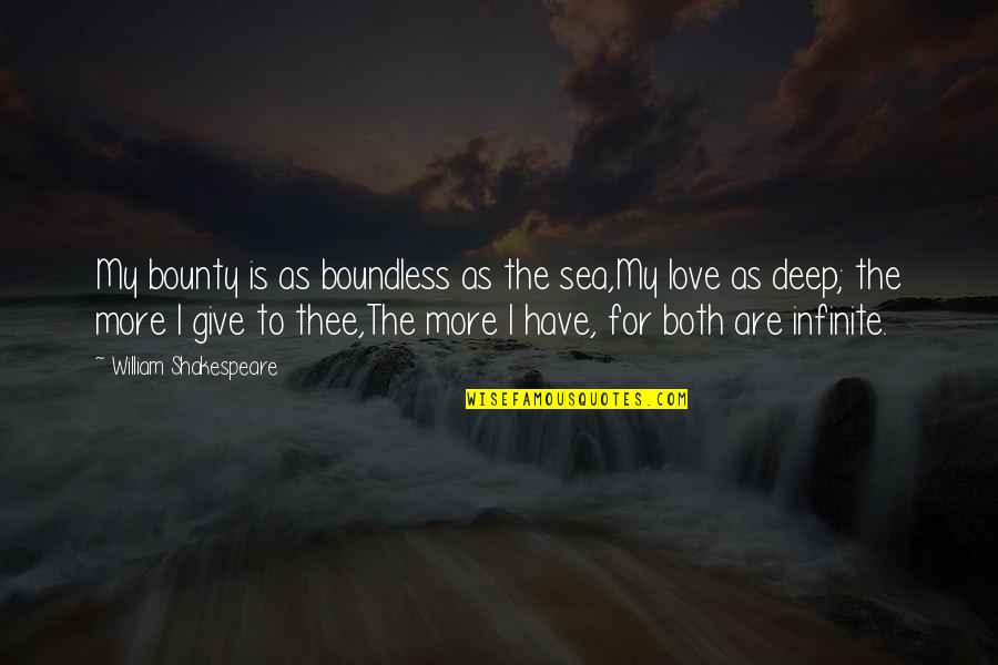 Boundless Love Quotes By William Shakespeare: My bounty is as boundless as the sea,My