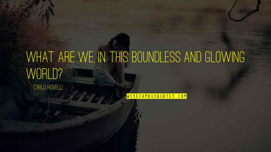 Boundless World Quotes By Carlo Rovelli: What are we, in this boundless and glowing