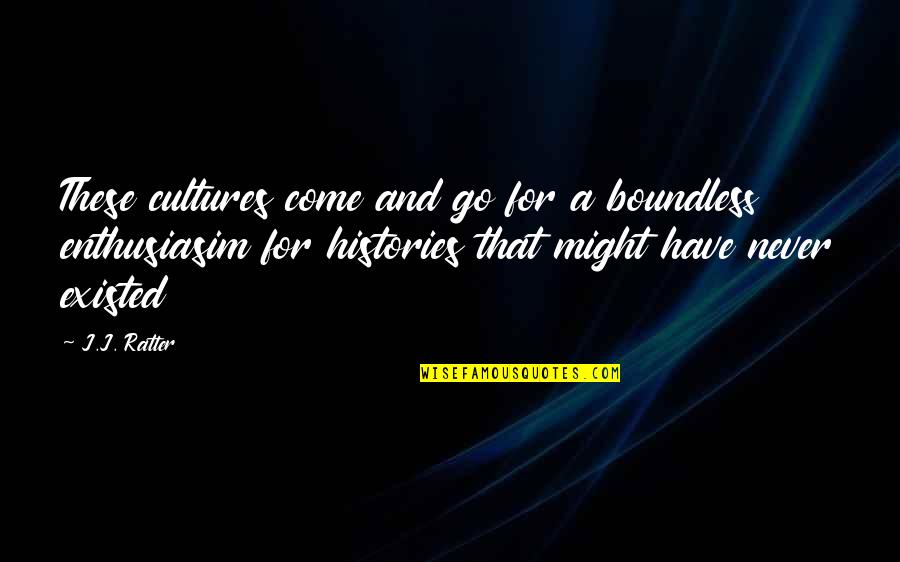 Boundless World Quotes By J.J. Ratter: These cultures come and go for a boundless