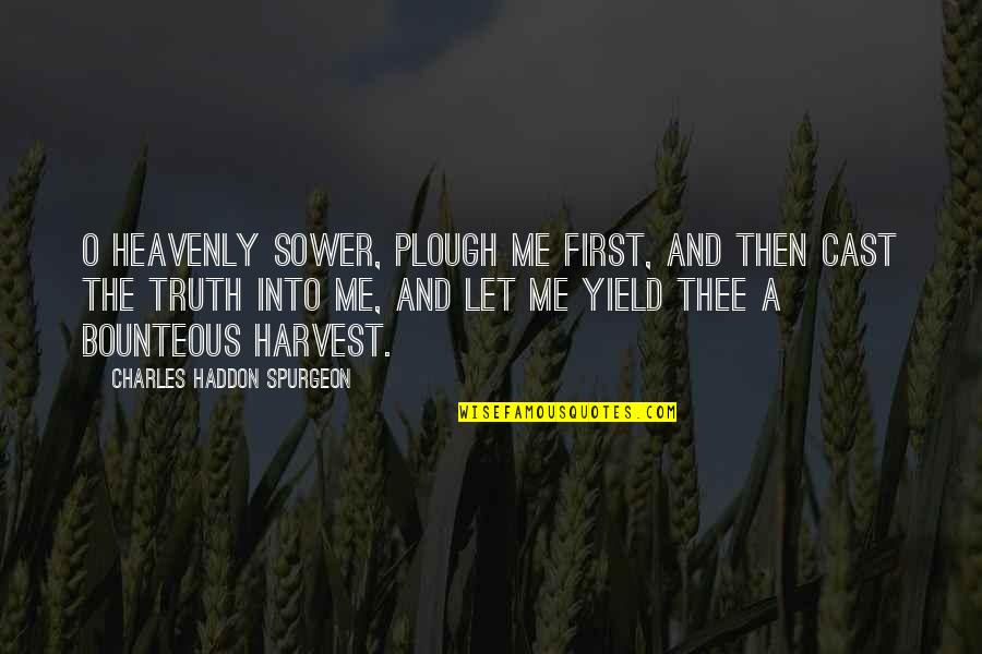 Bounteous Quotes By Charles Haddon Spurgeon: O heavenly Sower, plough me first, and then Bounteous Quotes By Charles Haddon Spurgeon: O heavenly Sower, plough me first, and then
