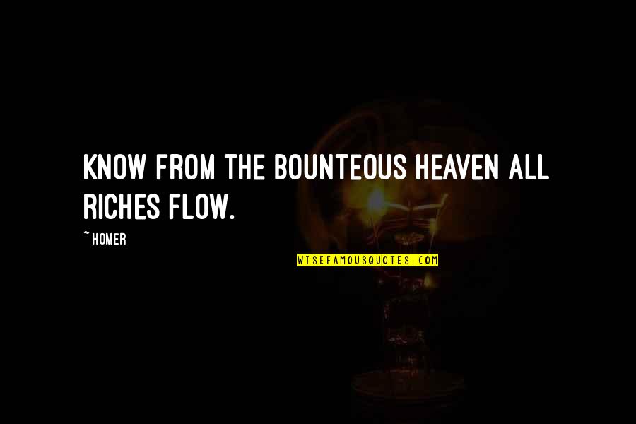 Bounteous Quotes By Homer: Know from the bounteous heaven all riches flow.