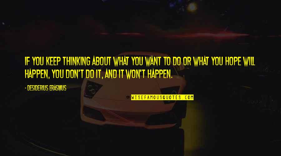 Bounties Gate Quotes By Desiderius Erasmus: If you keep thinking about what you want Bounties Gate Quotes By Desiderius Erasmus: If you keep thinking about what you want