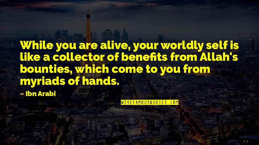 Bounties Quotes By Ibn Arabi: While you are alive, your worldly self is