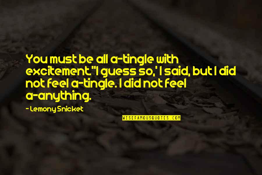 Bounties Quotes By Lemony Snicket: You must be all a-tingle with excitement.''I guess Bounties Quotes By Lemony Snicket: You must be all a-tingle with excitement.''I guess