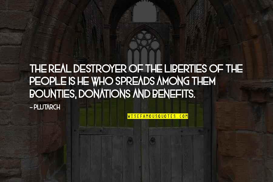 Bounties Quotes By Plutarch: The real destroyer of the liberties of the