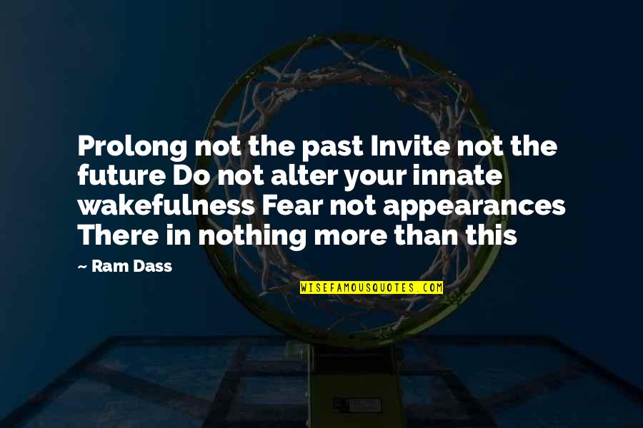 Bounties Quotes By Ram Dass: Prolong not the past Invite not the future