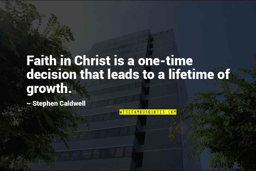 Bountiful Day Quotes By Stephen Caldwell: Faith in Christ is a one-time decision that Bountiful Day Quotes By Stephen Caldwell: Faith in Christ is a one-time decision that