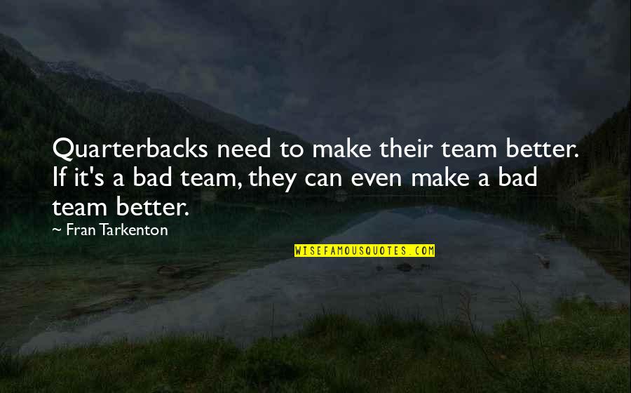 Bountiful Nature Quotes By Fran Tarkenton: Quarterbacks need to make their team better. If
