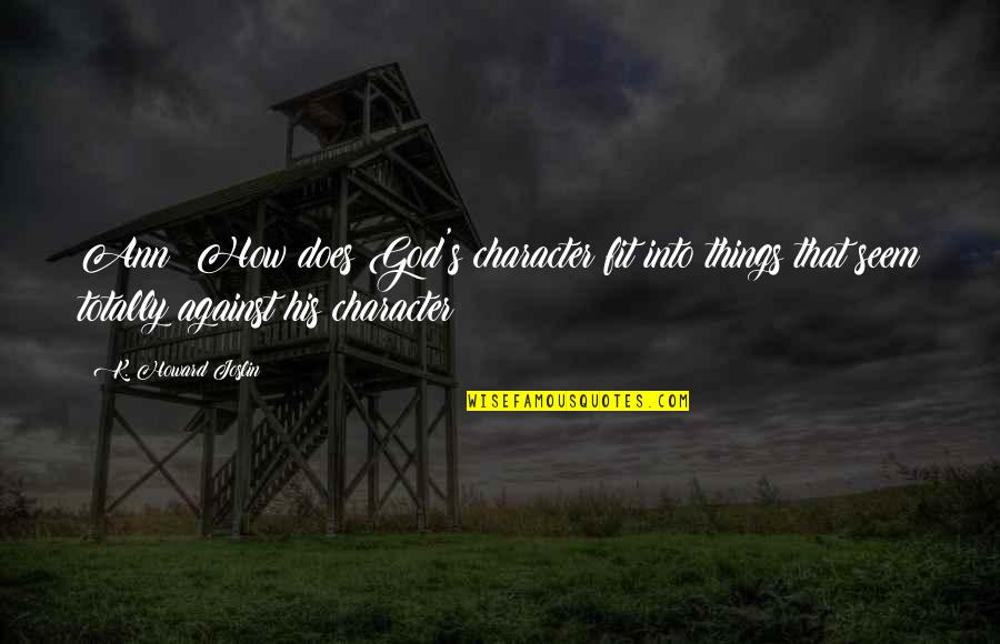 Bountifully Biblical Quotes By K. Howard Joslin: Ann: How does God's character fit into things Bountifully Biblical Quotes By K. Howard Joslin: Ann: How does God's character fit into things