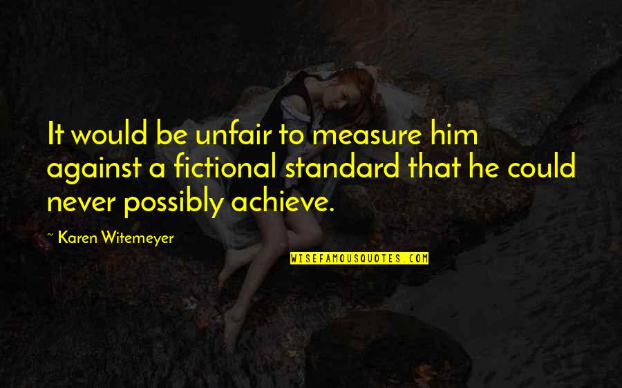 Bountifully Biblical Quotes By Karen Witemeyer: It would be unfair to measure him against Bountifully Biblical Quotes By Karen Witemeyer: It would be unfair to measure him against