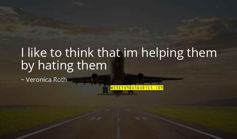 Bountifully Biblical Quotes By Veronica Roth: I like to think that im helping them Bountifully Biblical Quotes By Veronica Roth: I like to think that im helping them