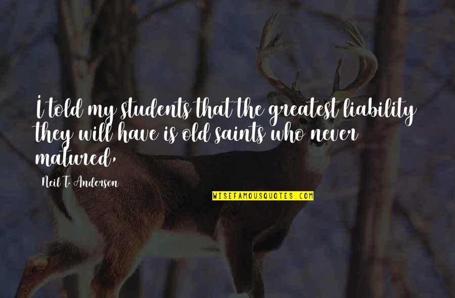 Bountifully Def Quotes By Neil T. Anderson: I told my students that the greatest liability