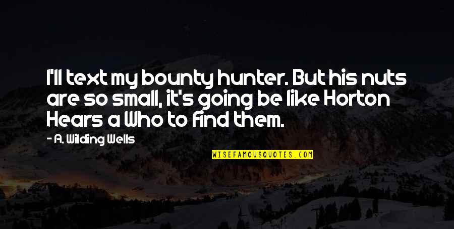 Bounty Hunter Quotes By A. Wilding Wells: I'll text my bounty hunter. But his nuts
