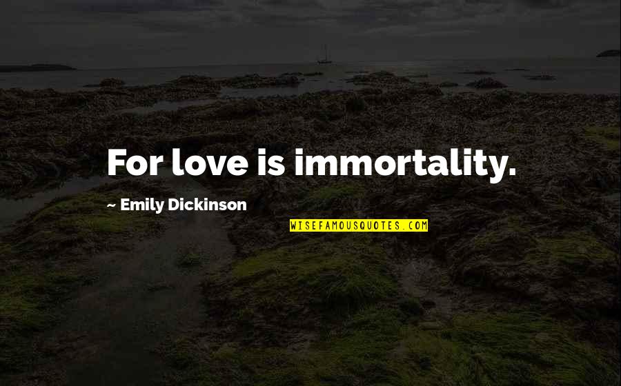 Bounty Hunters Quotes By Emily Dickinson: For love is immortality.